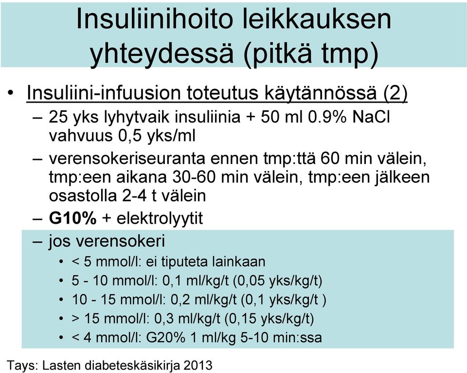 2-4 t välein G10% + elektrolyytit jos verensokeri < 5 mmol/l: ei tiputeta lainkaan 5-10 mmol/l: 0,1 ml/kg/t (0,05 yks/kg/t) 10-15