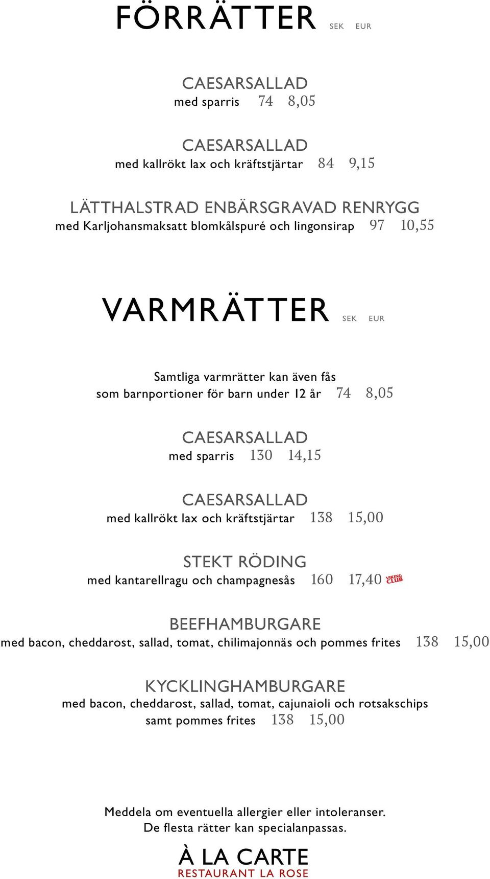 RÖDING med kantarellragu och champagnesås 160 17,40 BEEFHAMBURGARE med bacon, cheddarost, sallad, tomat, chilimajonnäs och pommes frites 138 15,00 KYCKLINGHAMBURGARE med