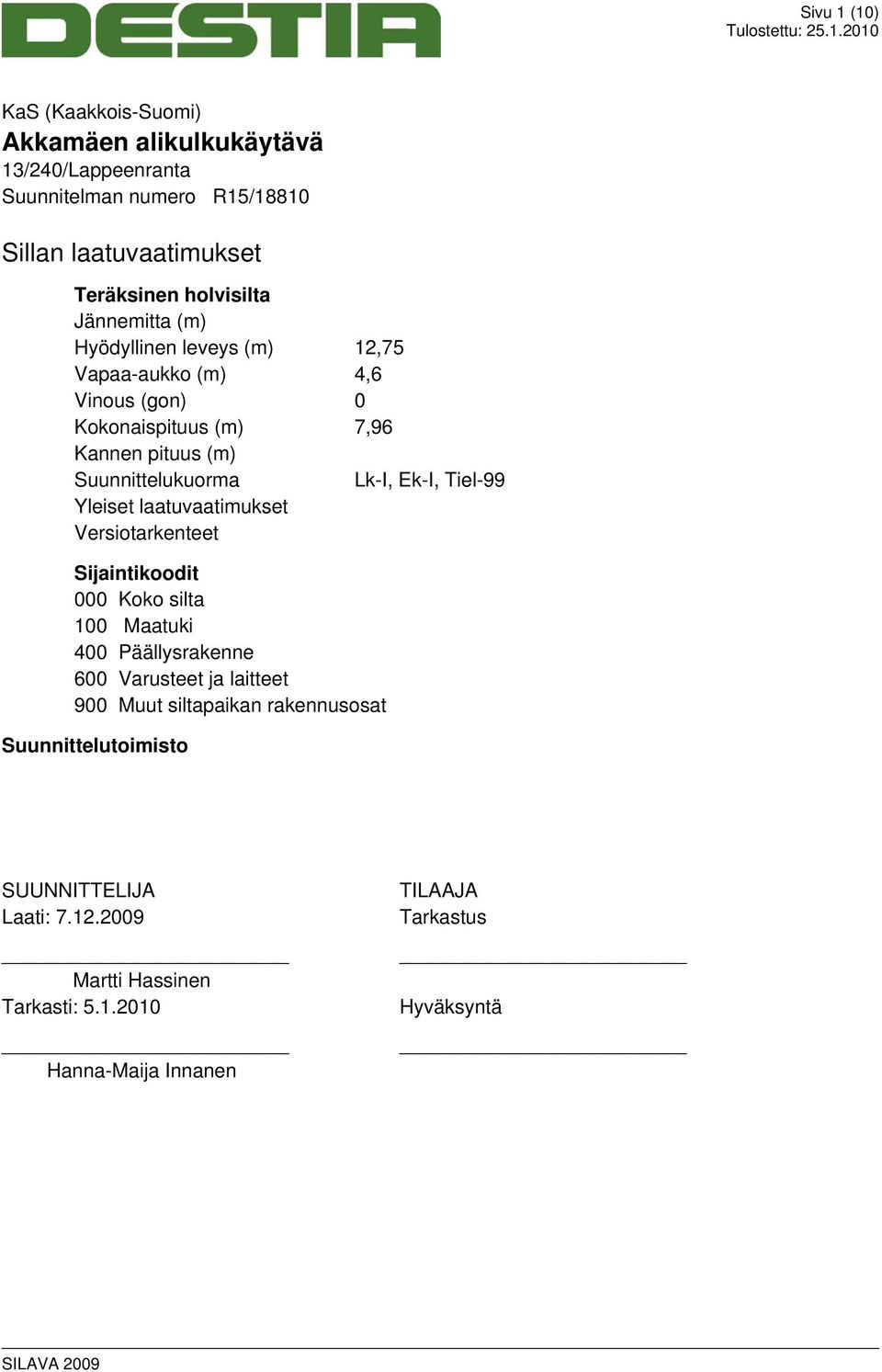 Yleiset laatuvaatimukset Versiotarkenteet Sijaintikoodit 000 Koko silta 100 Maatuki 400 Päällysrakenne 600 Varusteet ja laitteet 900 Muut