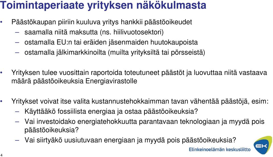 raportoida toteutuneet päästöt ja luovuttaa niitä vastaava määrä päästöoikeuksia Energiavirastolle Yritykset voivat itse valita kustannustehokkaimman tavan vähentää