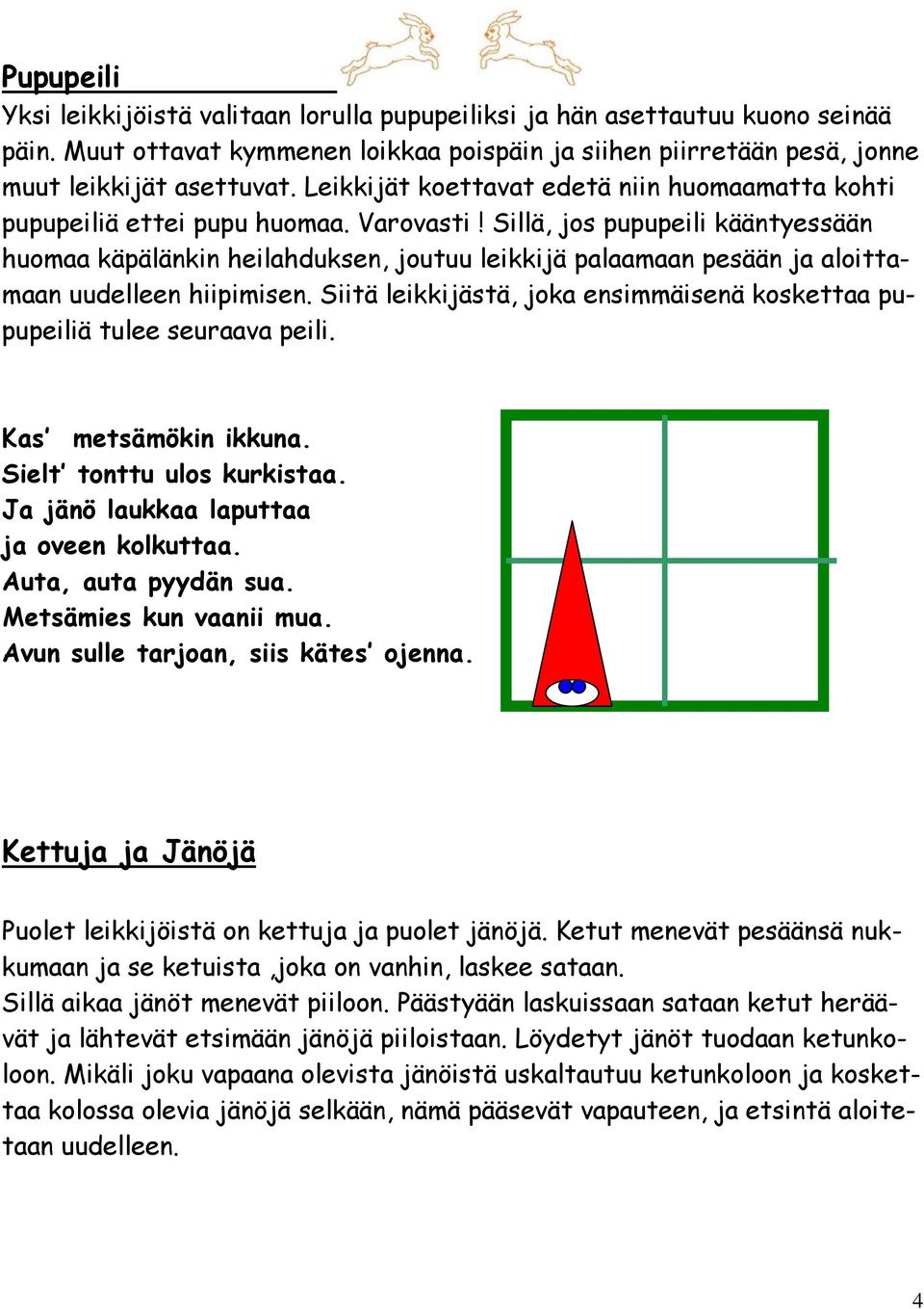 Sillä, jos pupupeili kääntyessään huomaa käpälänkin heilahduksen, joutuu leikkijä palaamaan pesään ja aloittamaan uudelleen hiipimisen.