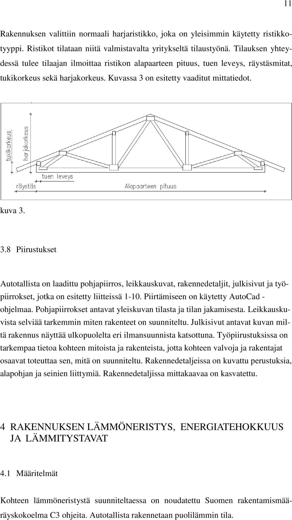 on esitetty vaaditut mittatiedot. kuva 3. 3.8 Piirustukset Autotallista on laadittu pohjapiirros, leikkauskuvat, rakennedetaljit, julkisivut ja työpiirrokset, jotka on esitetty liitteissä 1-10.