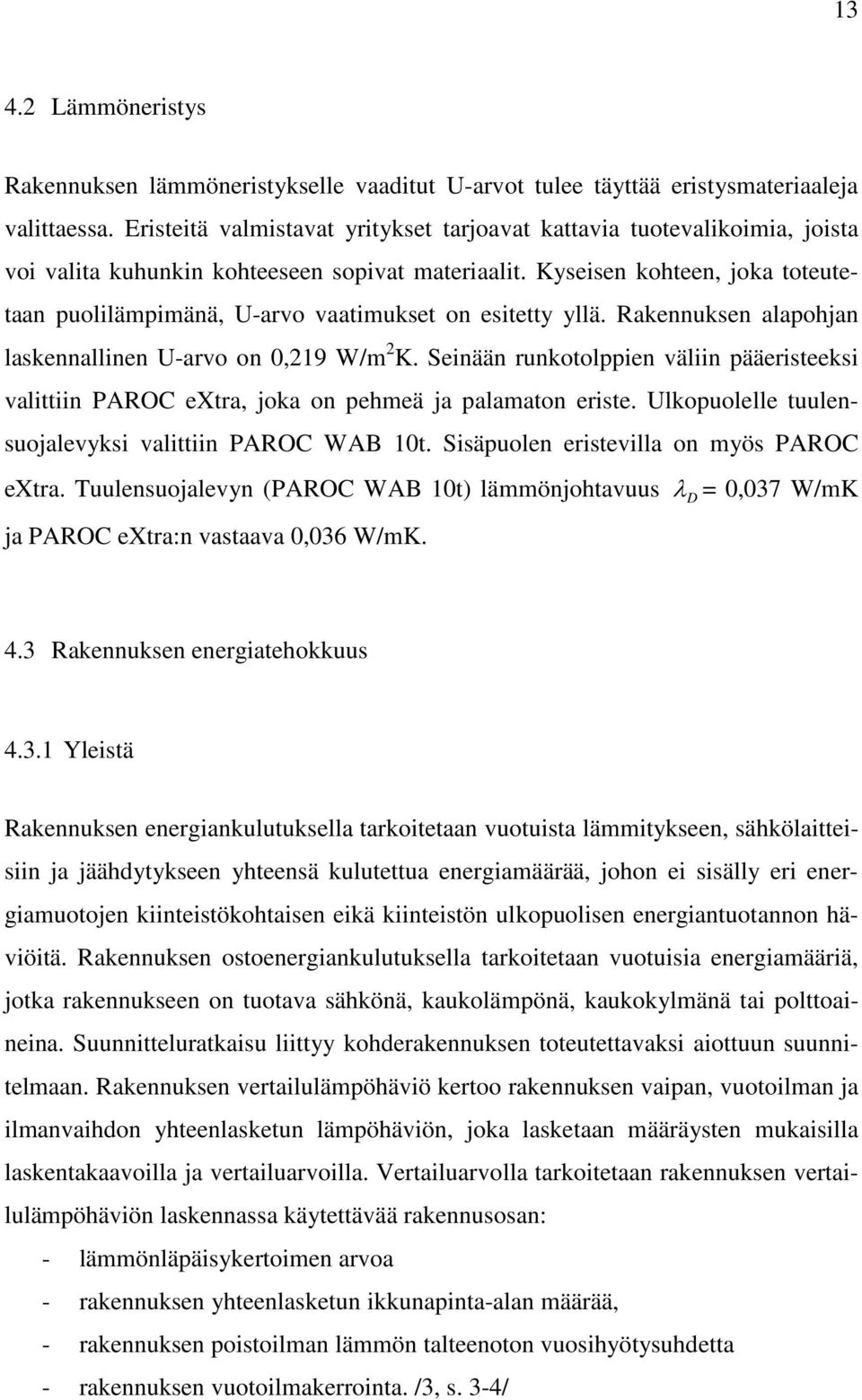 Kyseisen kohteen, joka toteutetaan puolilämpimänä, U-arvo vaatimukset on esitetty yllä. Rakennuksen alapohjan laskennallinen U-arvo on 0,219 W/m 2 K.