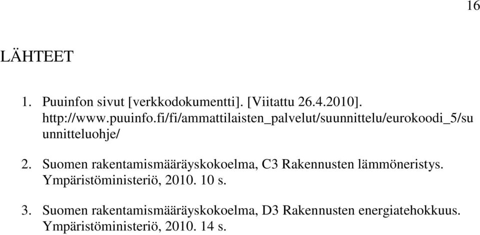 Suomen rakentamismääräyskokoelma, C3 Rakennusten lämmöneristys. Ympäristöministeriö, 2010.