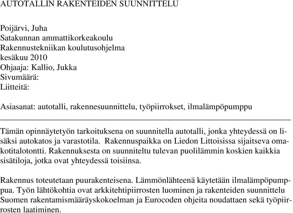 Rakennuspaikka on Liedon Littoisissa sijaitseva omakotitalotontti. Rakennuksesta on suunniteltu tulevan puolilämmin koskien kaikkia sisätiloja, jotka ovat yhteydessä toisiinsa.