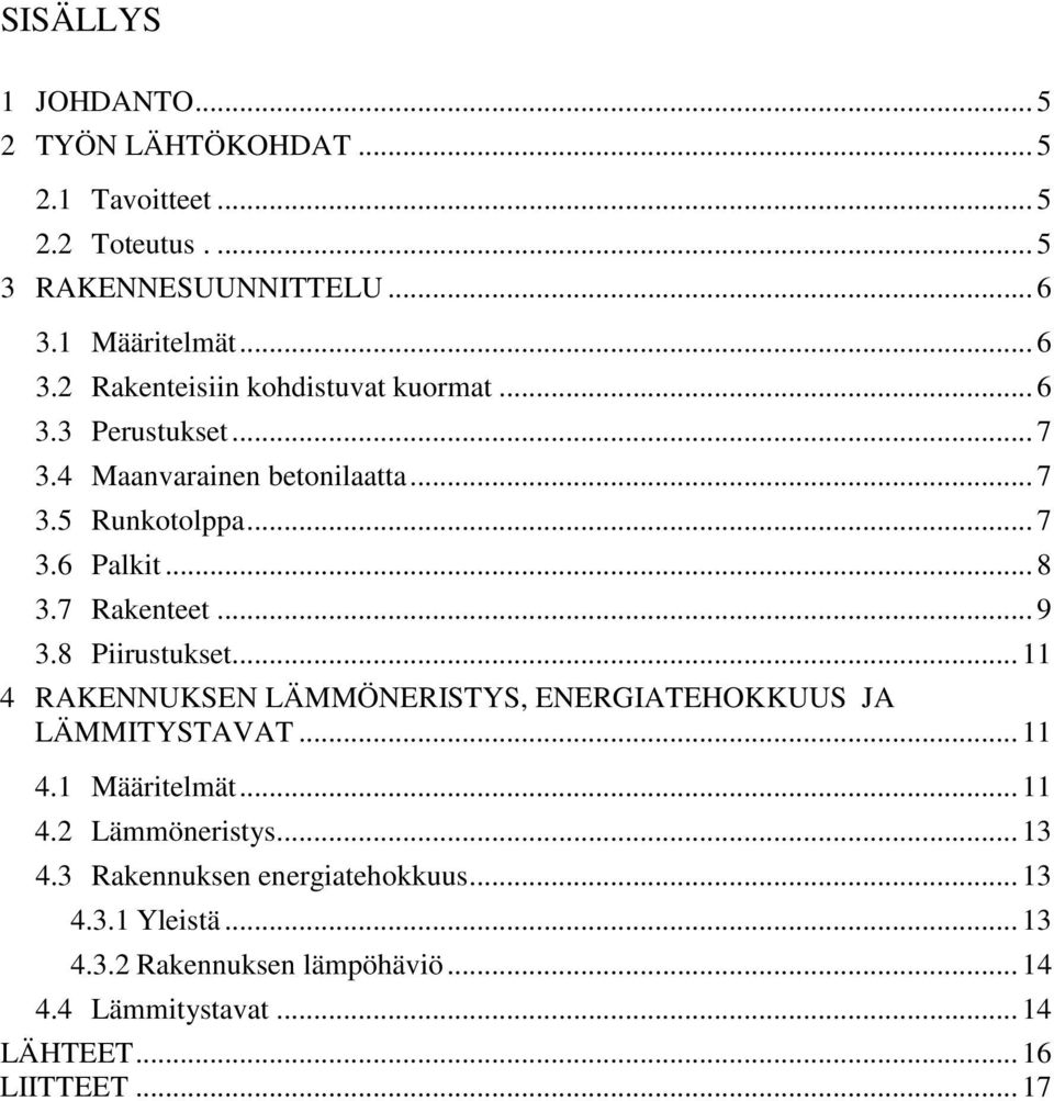 .. 8 3.7 Rakenteet... 9 3.8 Piirustukset... 11 4 RAKENNUKSEN LÄMMÖNERISTYS, ENERGIATEHOKKUUS JA LÄMMITYSTAVAT... 11 4.1 Määritelmät... 11 4.2 Lämmöneristys.