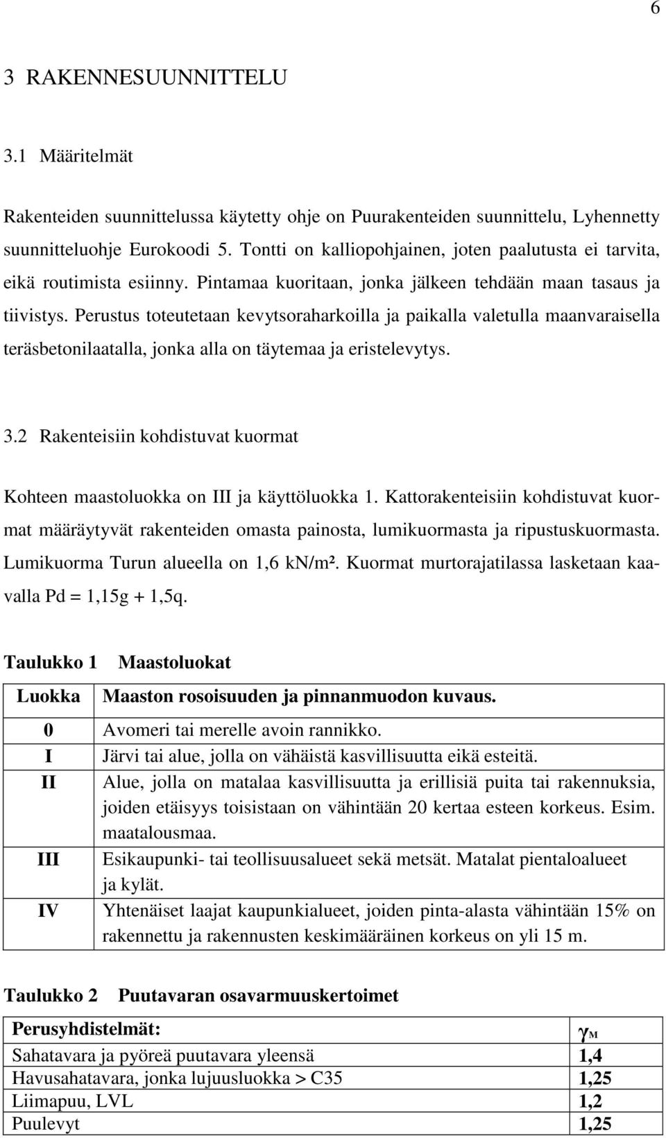 Perustus toteutetaan kevytsoraharkoilla ja paikalla valetulla maanvaraisella teräsbetonilaatalla, jonka alla on täytemaa ja eristelevytys. 3.