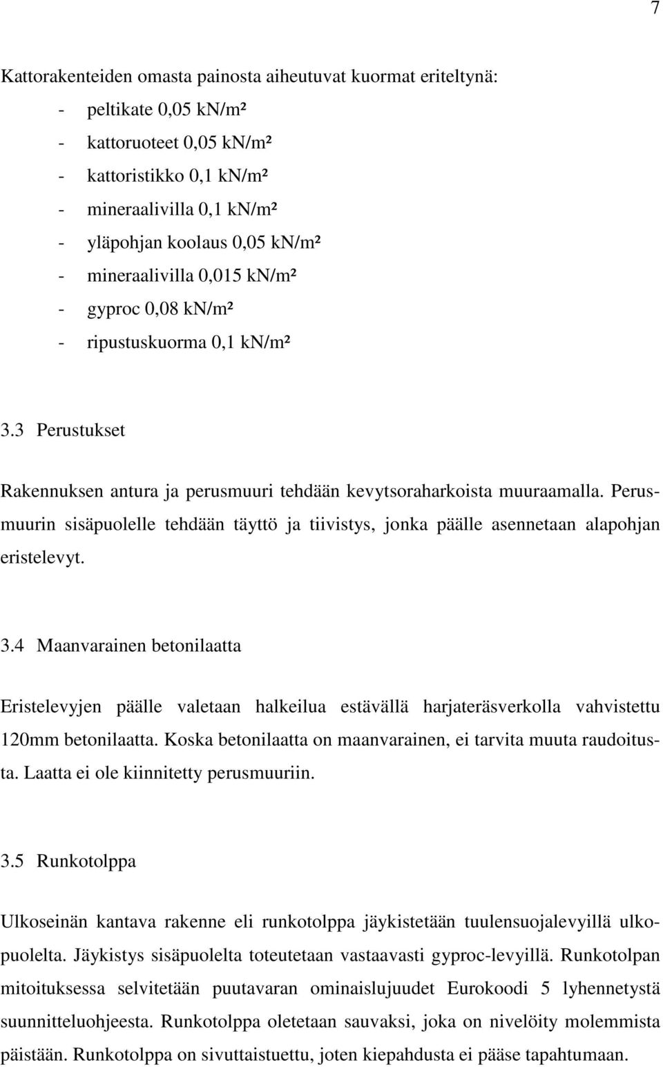 Perusmuurin sisäpuolelle tehdään täyttö ja tiivistys, jonka päälle asennetaan alapohjan eristelevyt. 3.