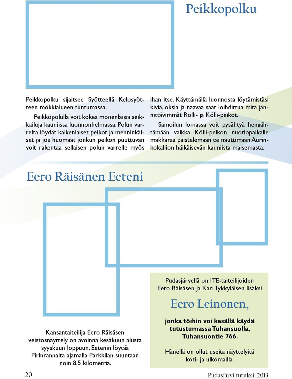 Käyttämällä luonnosta löytämistäsi kiviä, oksia ja naavaa saat loihdittua mitä jännittävimmät Rölli- ja Kölli-peikot.