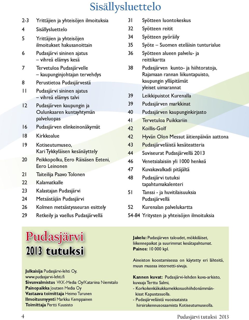 elinkeinonäkymät 18 Kirkkoalue 19 Kotiseutumuseo, Kari Tykkyläisen kesänäyttely 20 Peikkopolku, Eero Räisäsen Eeteni, Eero Leinonen 21 Taiteilija Paavo Tolonen 22 Kalamatkalle 23 Kalastajan