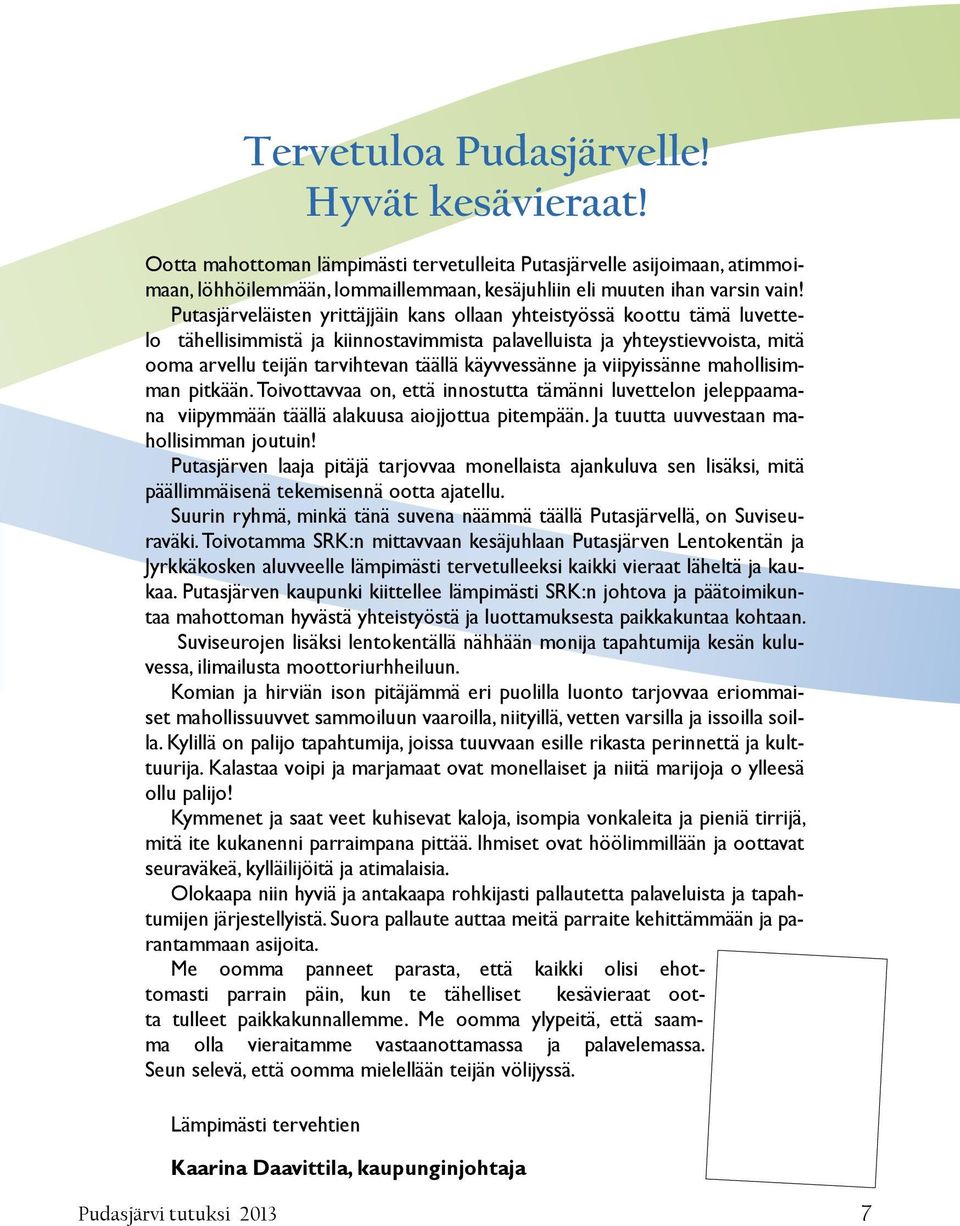 käyvvessänne ja viipyissänne mahollisimman pitkään. Toivottavvaa on, että innostutta tämänni luvettelon jeleppaamana viipymmään täällä alakuusa aiojjottua pitempään.