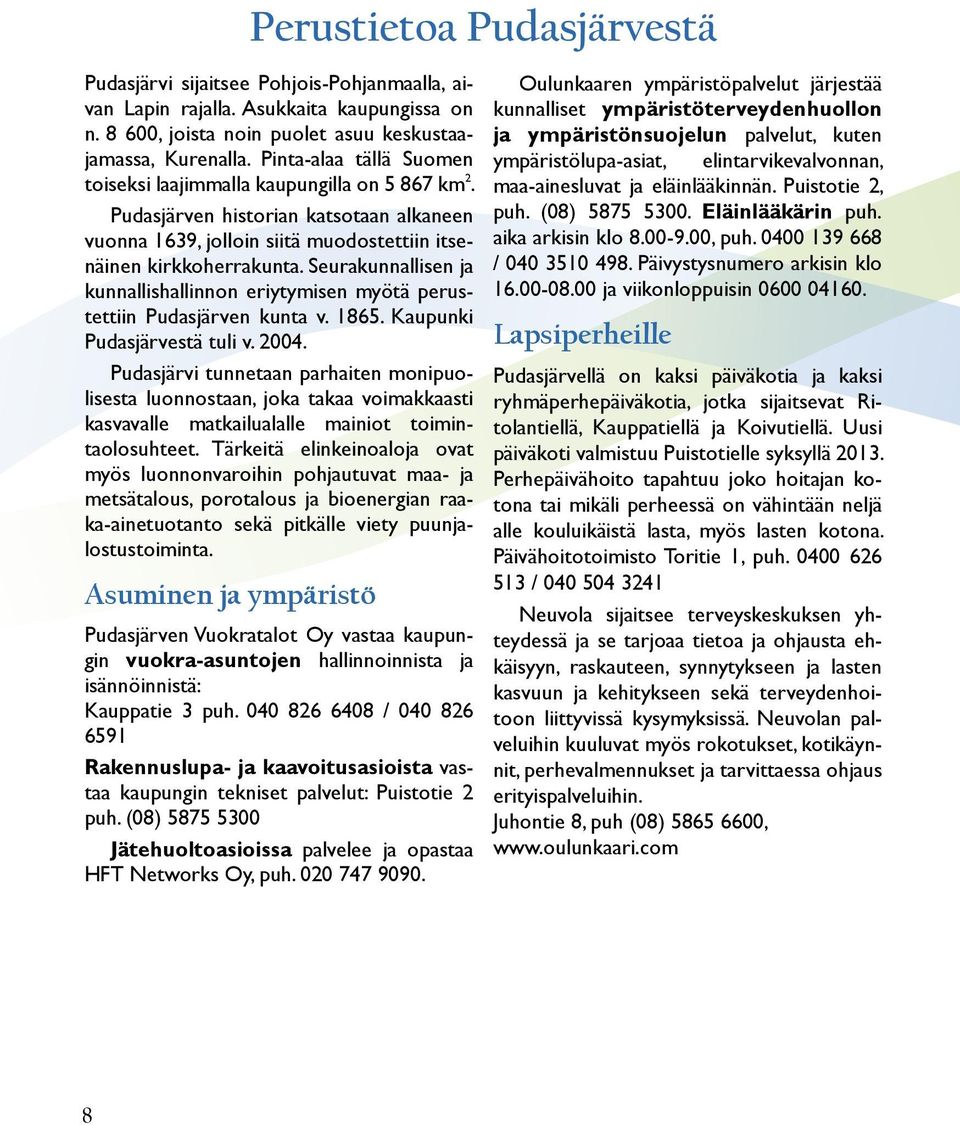 Seurakunnallisen ja kunnallishallinnon eriytymisen myötä perustettiin Pudasjärven kunta v. 1865. Kaupunki Pudasjärvestä tuli v. 2004.