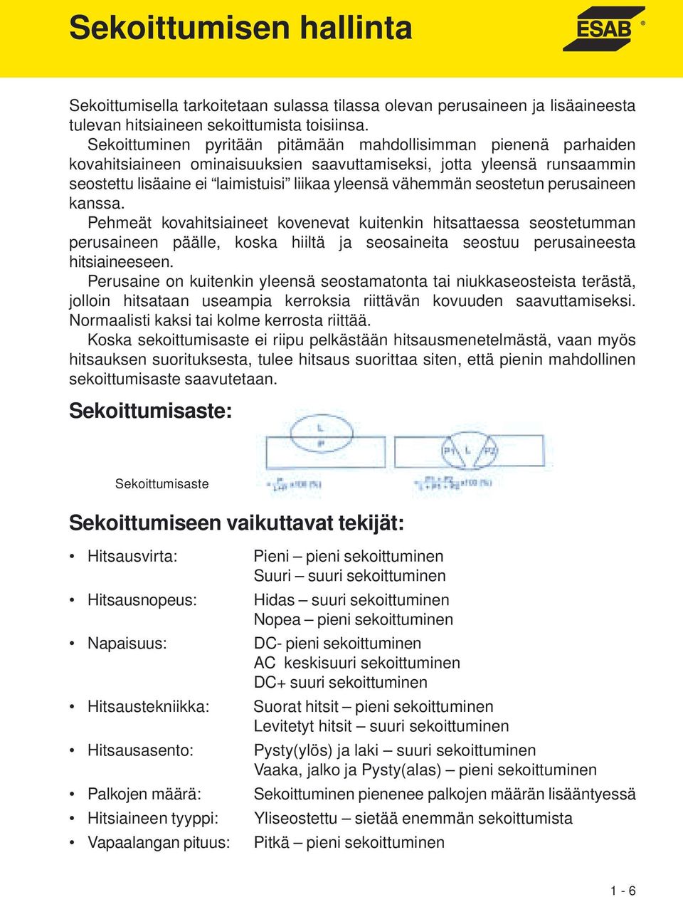 seostetun perusaineen kanssa. Pehmeät kovahitsiaineet kovenevat kuitenkin hitsattaessa seostetumman perusaineen päälle, koska hiiltä ja seosaineita seostuu perusaineesta hitsiaineeseen.