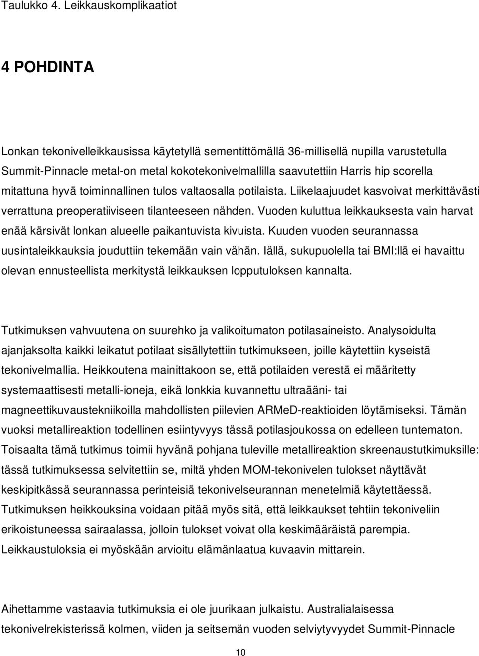 hip scorella mitattuna hyvä toiminnallinen tulos valtaosalla potilaista. Liikelaajuudet kasvoivat merkittävästi verrattuna preoperatiiviseen tilanteeseen nähden.