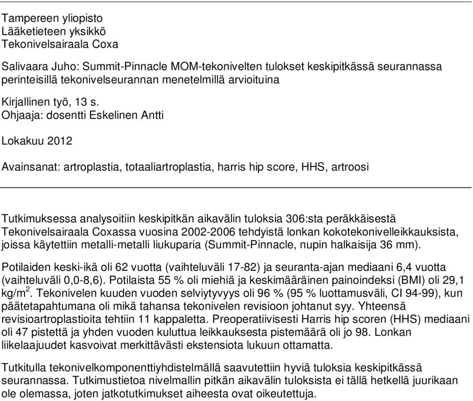 Ohjaaja: dosentti Eskelinen Antti Lokakuu 2012 Avainsanat: artroplastia, totaaliartroplastia, harris hip score, HHS, artroosi Tutkimuksessa analysoitiin keskipitkän aikavälin tuloksia 306:sta