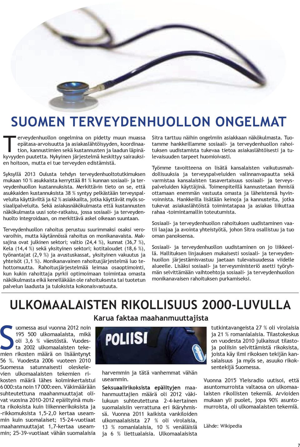 Syksyllä 2013 Oulusta tehdyn terveydenhuoltotutkimuksen mukaan 10 % asukkaista kerryttää 81 % kunnan sosiaali- ja terveydenhuollon kustannuksista.