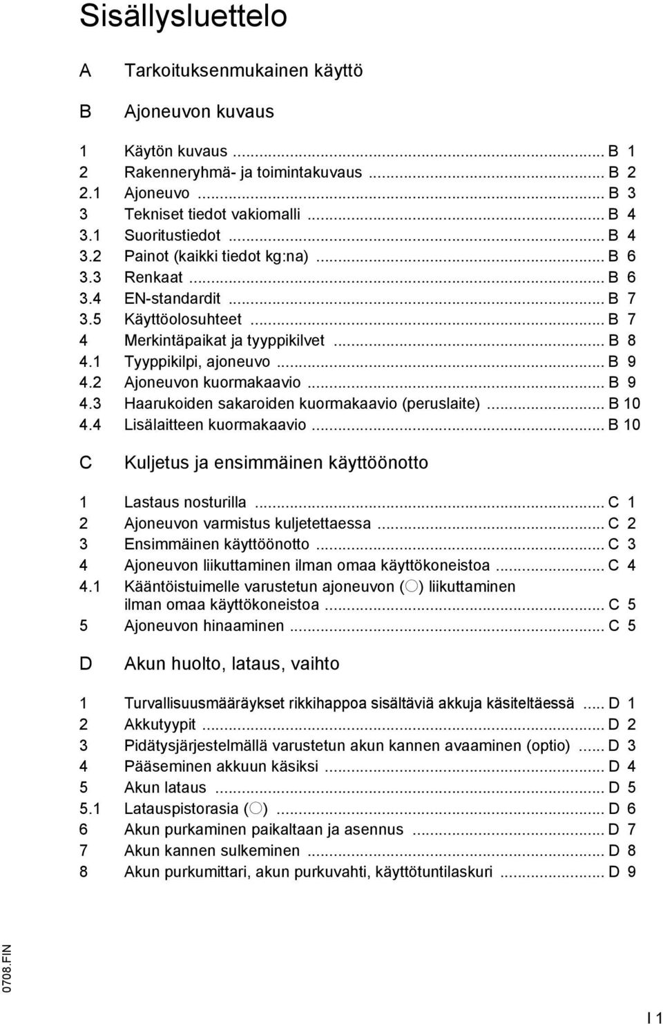 1 Tyyppikilpi, ajoneuvo... B 9 4.2 Ajoneuvon kuormakaavio... B 9 4.3 Haarukoiden sakaroiden kuormakaavio (peruslaite)... B 10 4.4 Lisälaitteen kuormakaavio.