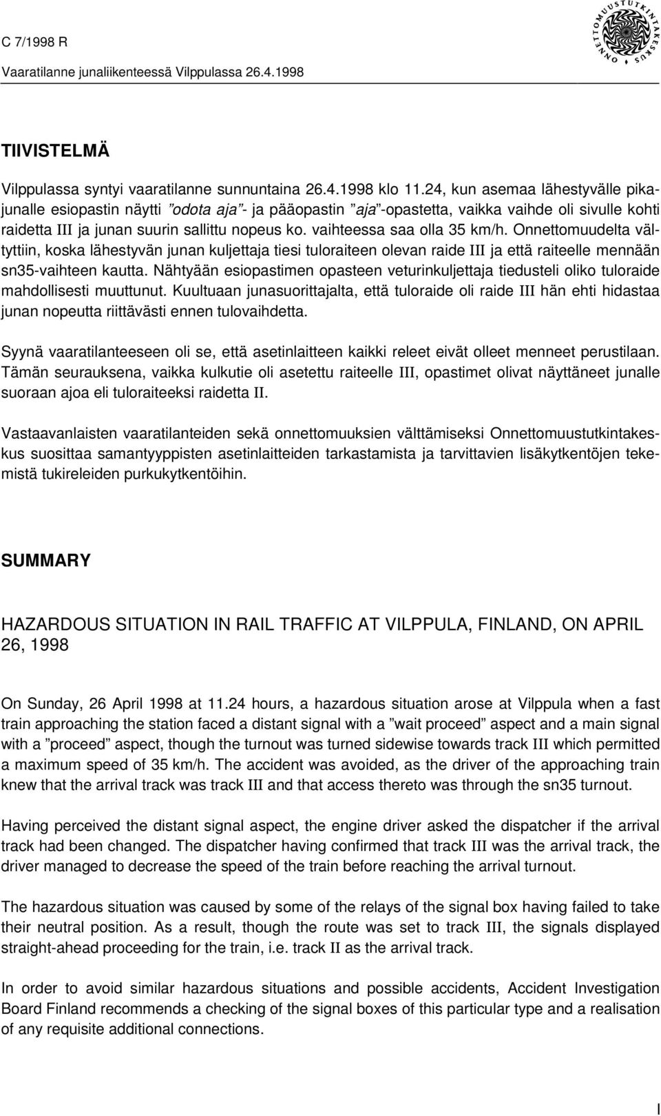 vaihteessa saa olla 35 km/h. Onnettomuudelta vältyttiin, koska lähestyvän junan kuljettaja tiesi tuloraiteen olevan raide III ja että raiteelle mennään sn35-vaihteen kautta.