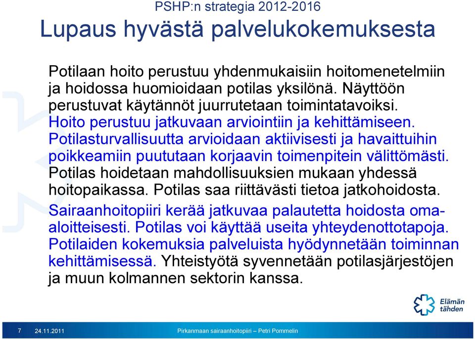 Potilasturvallisuutta arvioidaan aktiivisesti ja havaittuihin poikkeamiin puututaan korjaavin toimenpitein välittömästi. Potilas hoidetaan mahdollisuuksien mukaan yhdessä hoitopaikassa.