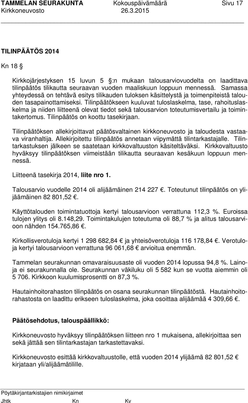 Tilinpäätökseen kuuluvat tuloslaskelma, tase, rahoituslaskelma ja niiden liitteenä olevat tiedot sekä talousarvion toteutumisvertailu ja toimintakertomus. Tilinpäätös on koottu tasekirjaan.