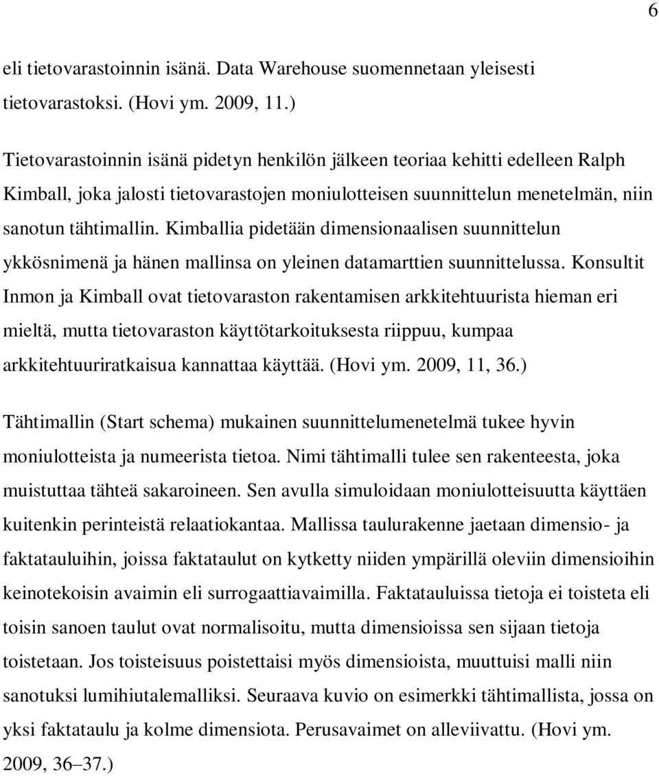 Kimballia pidetään dimensionaalisen suunnittelun ykkösnimenä ja hänen mallinsa on yleinen datamarttien suunnittelussa.