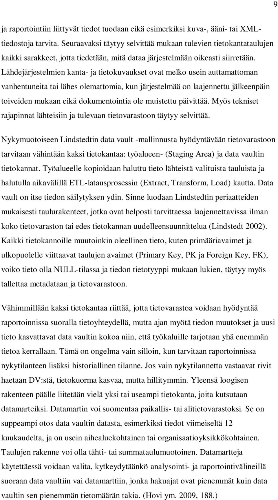 Lähdejärjestelmien kanta- ja tietokuvaukset ovat melko usein auttamattoman vanhentuneita tai lähes olemattomia, kun järjestelmää on laajennettu jälkeenpäin toiveiden mukaan eikä dokumentointia ole