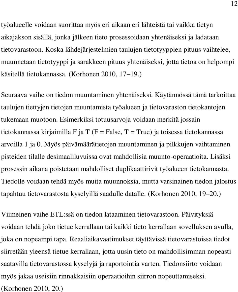 ) Seuraava vaihe on tiedon muuntaminen yhtenäiseksi. Käytännössä tämä tarkoittaa taulujen tiettyjen tietojen muuntamista työalueen ja tietovaraston tietokantojen tukemaan muotoon.