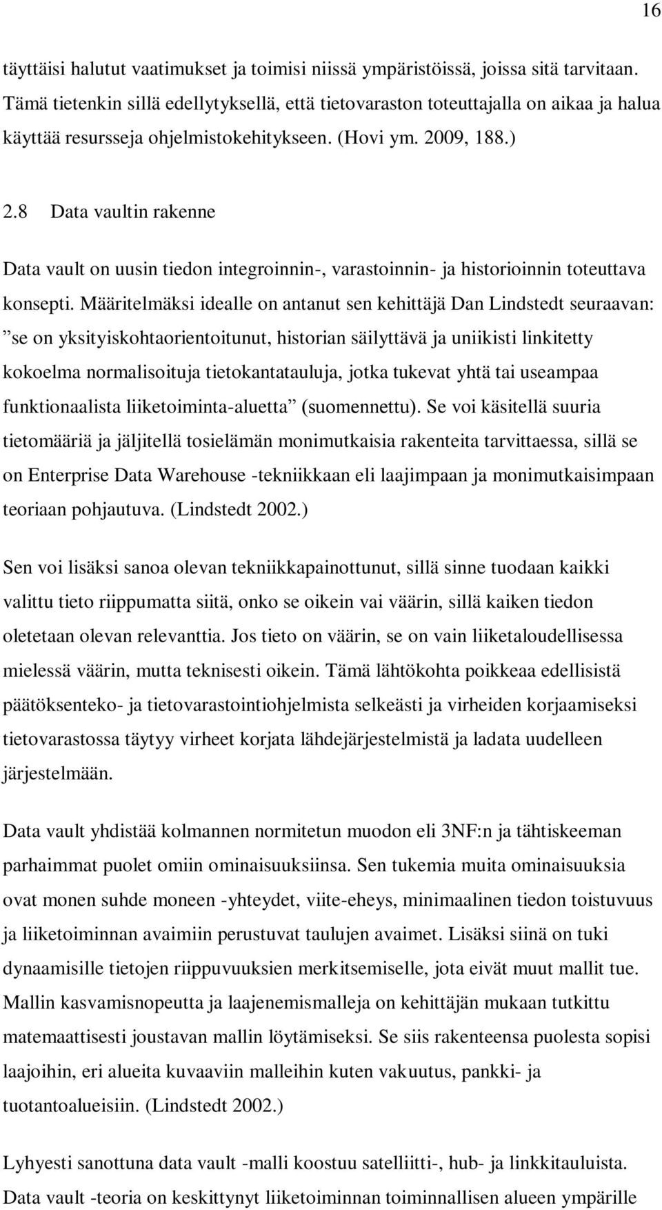 8 Data vaultin rakenne Data vault on uusin tiedon integroinnin-, varastoinnin- ja historioinnin toteuttava konsepti.