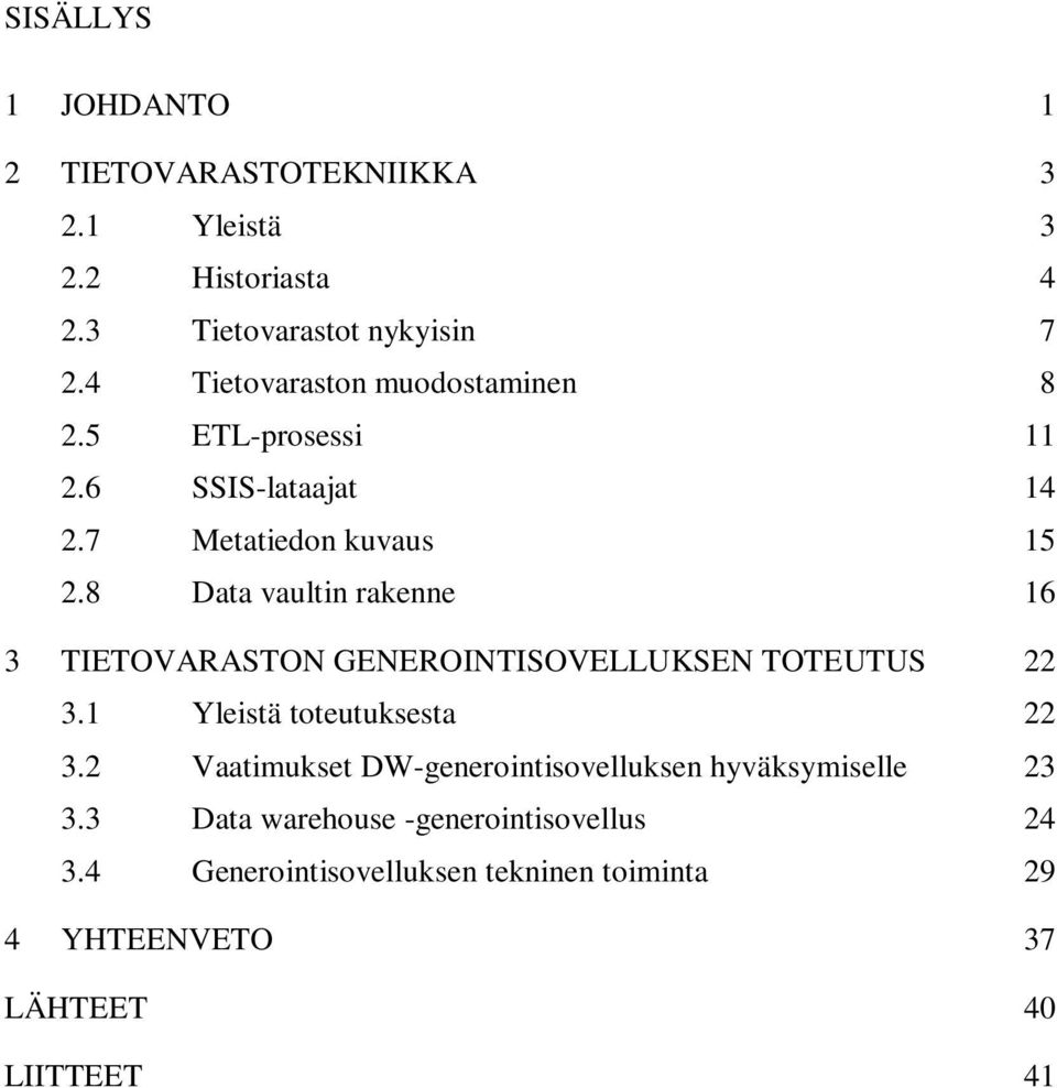 8 Data vaultin rakenne 16 3 TIETOVARASTON GENEROINTISOVELLUKSEN TOTEUTUS 22 3.1 Yleistä toteutuksesta 22 3.