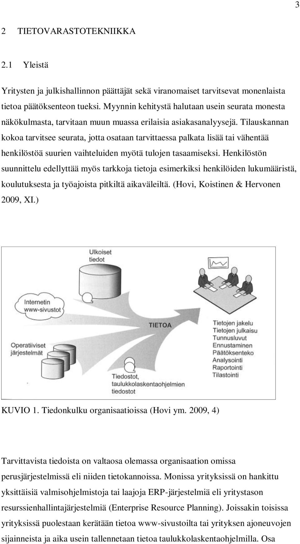 Tilauskannan kokoa tarvitsee seurata, jotta osataan tarvittaessa palkata lisää tai vähentää henkilöstöä suurien vaihteluiden myötä tulojen tasaamiseksi.