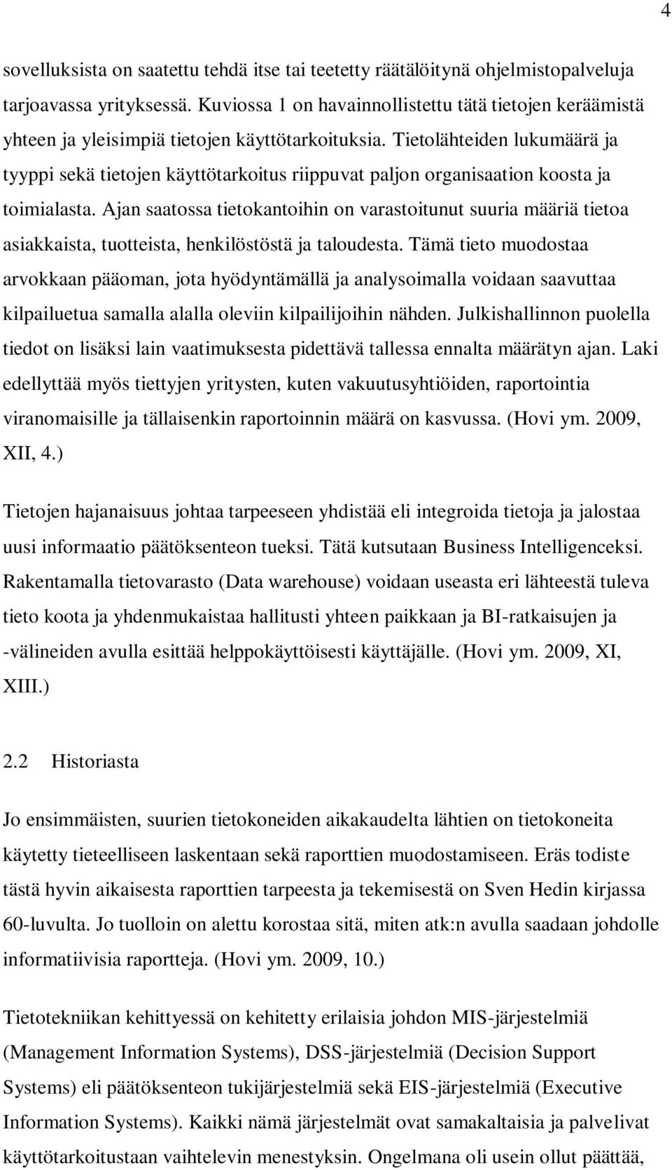 Tietolähteiden lukumäärä ja tyyppi sekä tietojen käyttötarkoitus riippuvat paljon organisaation koosta ja toimialasta.