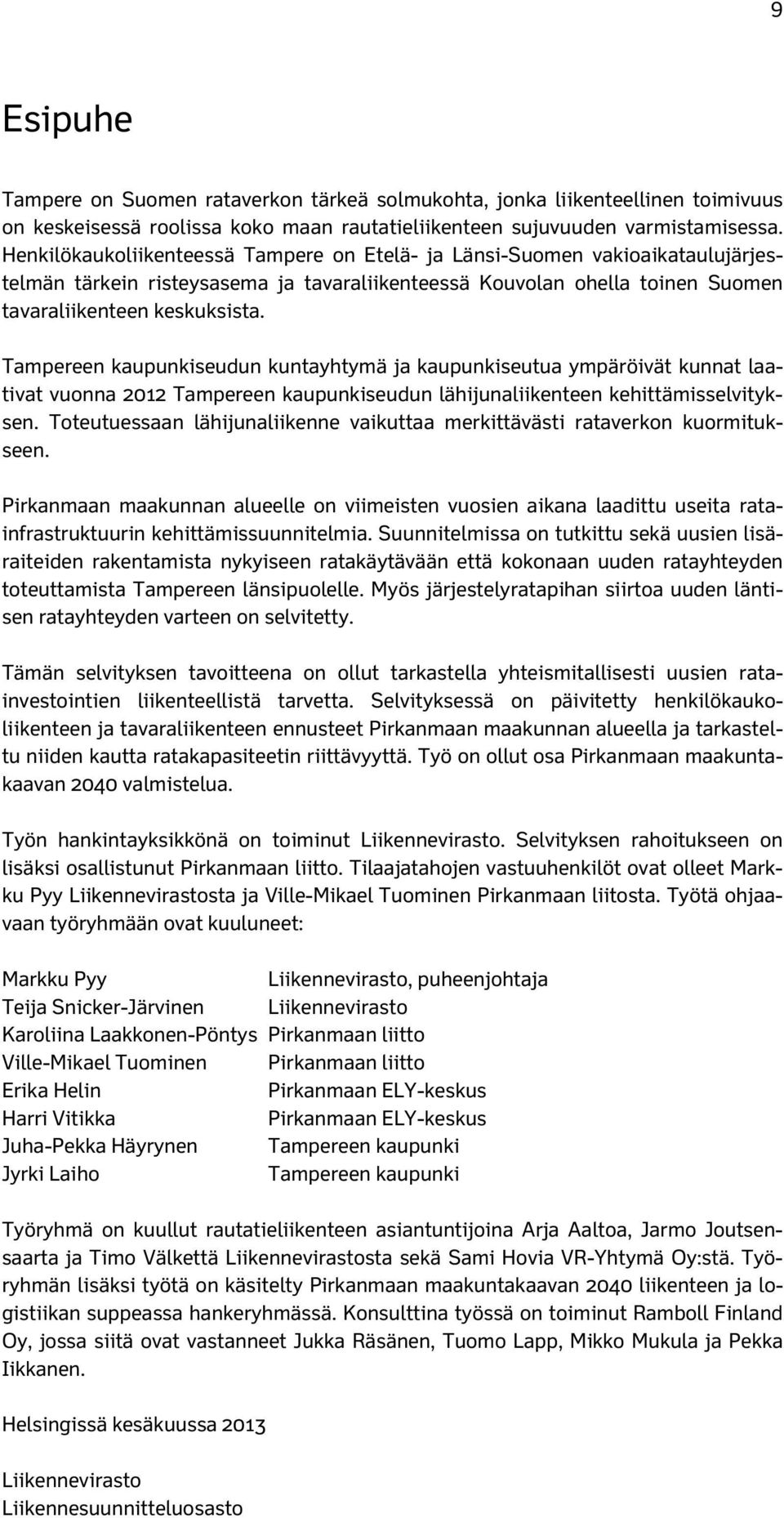 Tampereen kaupunkiseudun kuntayhtymä ja kaupunkiseutua ympäröivät kunnat laativat vuonna 2012 Tampereen kaupunkiseudun lähijunaliikenteen kehittämisselvityksen.