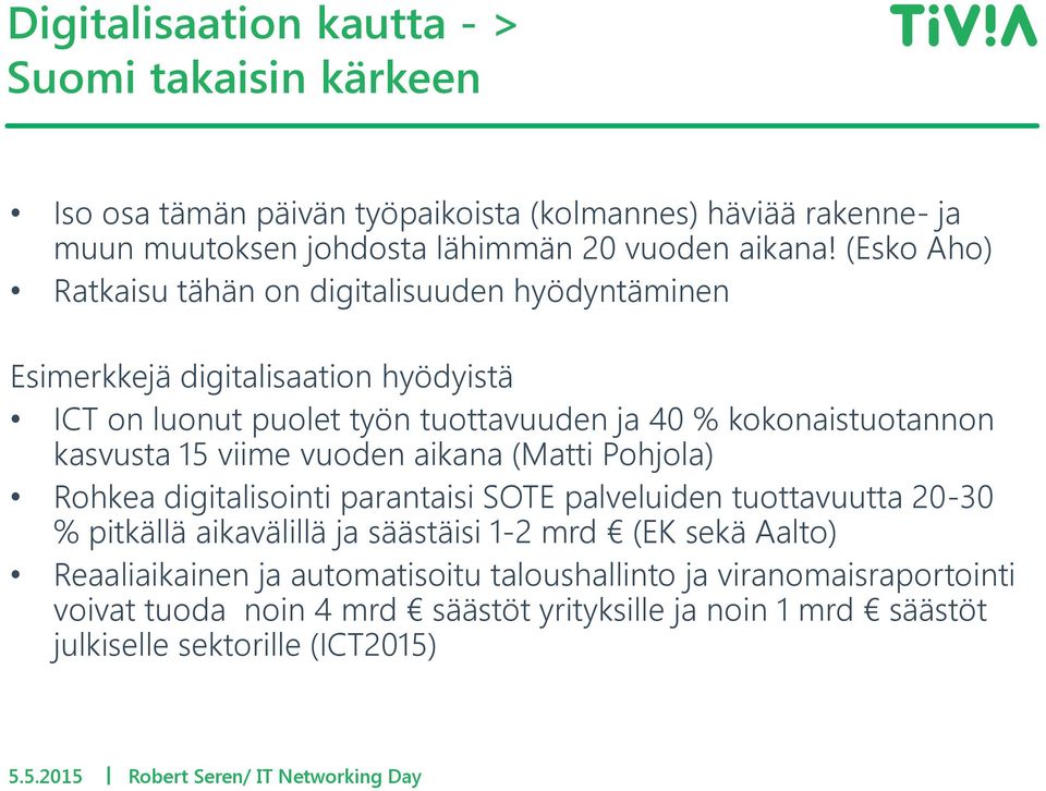 vuoden aikana (Matti Pohjola) Rohkea digitalisointi parantaisi SOTE palveluiden tuottavuutta 20-30 % pitkällä aikavälillä ja säästäisi 1-2 mrd (EK sekä Aalto) Reaaliaikainen ja