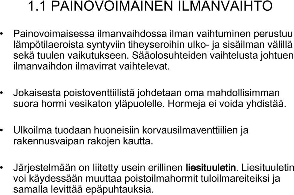 Jokaisesta poistoventtiilistä johdetaan oma mahdollisimman suora hormi vesikaton yläpuolelle. Hormeja ei voida yhdistää.