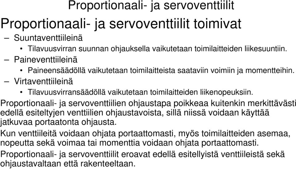 Proportionaali- ja servoventtiilien ohjaustapa poikkeaa kuitenkin merkittävästi edellä esiteltyjen venttiilien ohjaustavoista, sillä niissä voidaan käyttää jatkuvaa portaatonta ohjausta.