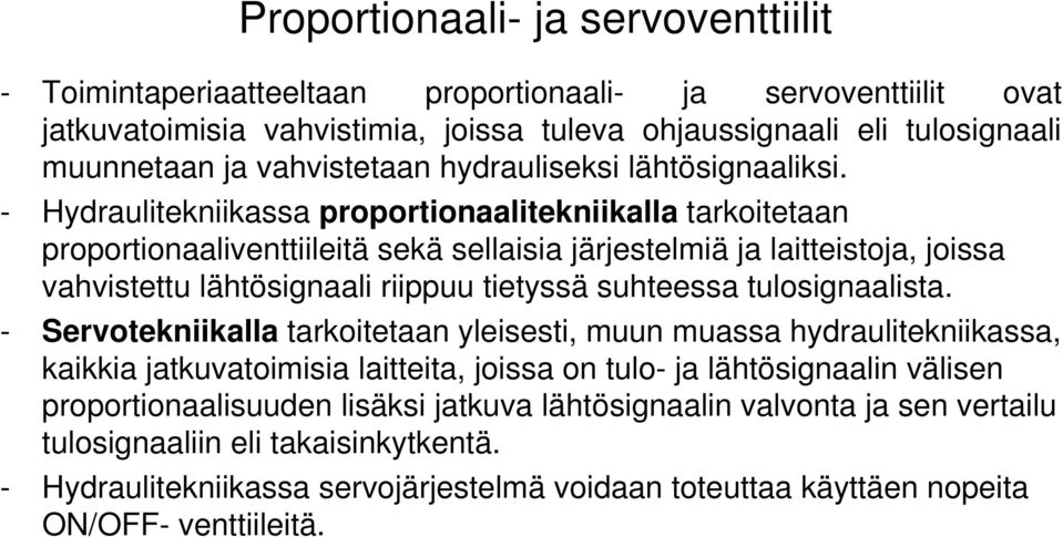 - Hydraulitekniikassa proportionaalitekniikalla tarkoitetaan proportionaaliventtiileitä sekä sellaisia järjestelmiä ja laitteistoja, joissa vahvistettu lähtösignaali riippuu tietyssä suhteessa