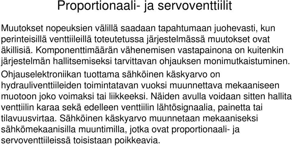 Ohjauselektroniikan tuottama sähköinen käskyarvo on hydrauliventtiileiden toimintatavan vuoksi muunnettava mekaaniseen muotoon joko voimaksi tai liikkeeksi.