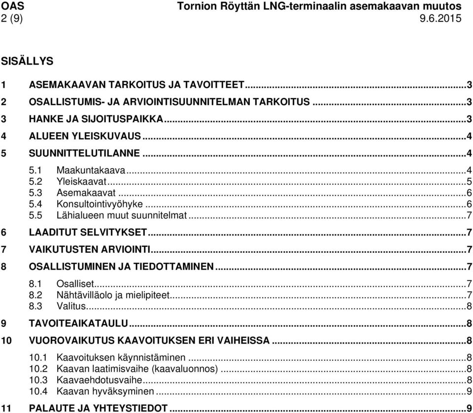 .. 7 6 LAADITUT SELVITYKSET... 7 7 VAIKUTUSTEN ARVIOINTI... 7 8 OSALLISTUMINEN JA TIEDOTTAMINEN... 7 8.1 Osalliset... 7 8.2 Nähtävilläolo ja mielipiteet... 7 8.3 Valitus... 8 9 TAVOITEAIKATAULU.