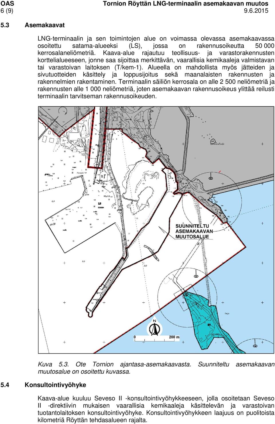 Kaava-alue rajautuu teollisuus- ja varastorakennusten korttelialueeseen, jonne saa sijoittaa merkittävän, vaarallisia kemikaaleja valmistavan tai varastoivan laitoksen (T/kem-1).