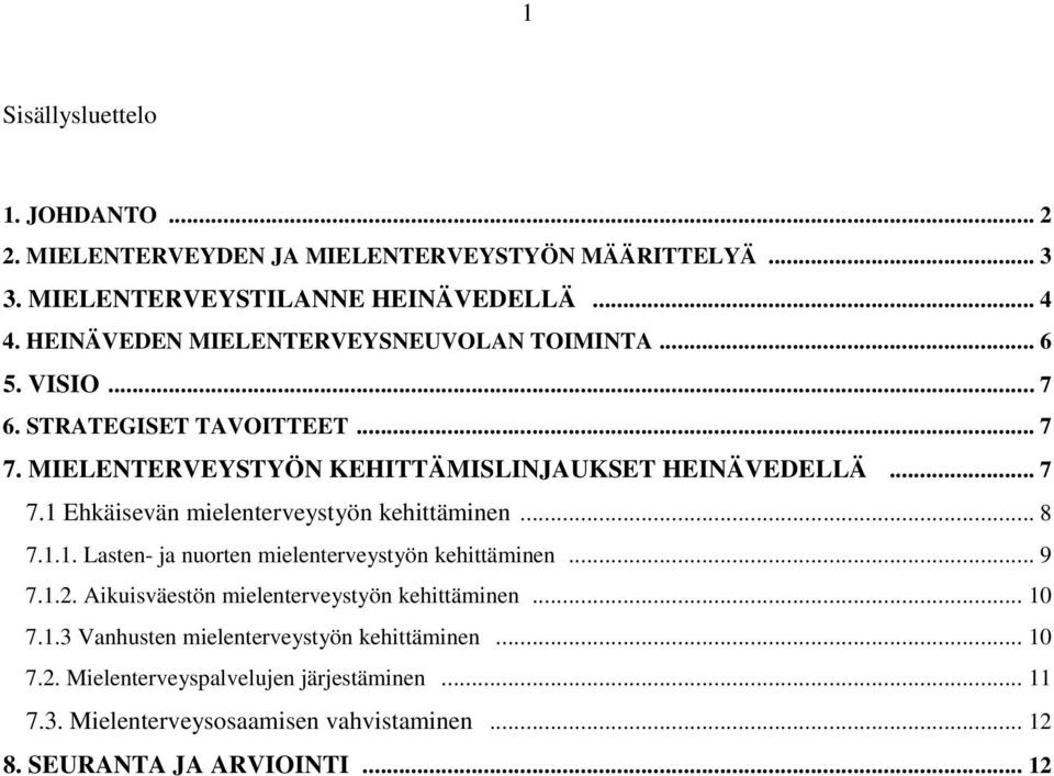 .. 8 7.1.1. Lasten- ja nuorten mielenterveystyön kehittäminen... 9 7.1.2. Aikuisväestön mielenterveystyön kehittäminen... 10 7.1.3 Vanhusten mielenterveystyön kehittäminen.