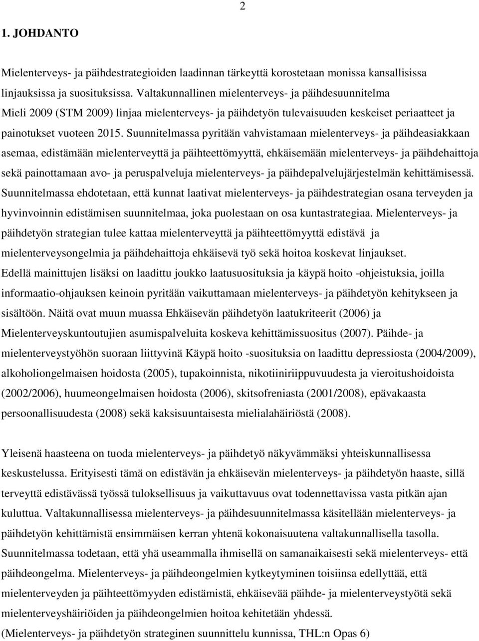 Suunnitelmassa pyritään vahvistamaan mielenterveys- ja päihdeasiakkaan asemaa, edistämään mielenterveyttä ja päihteettömyyttä, ehkäisemään mielenterveys- ja päihdehaittoja sekä painottamaan avo- ja