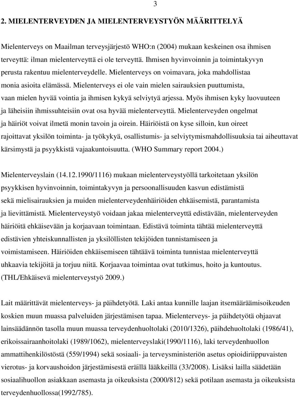 Mielenterveys ei ole vain mielen sairauksien puuttumista, vaan mielen hyvää vointia ja ihmisen kykyä selviytyä arjessa.