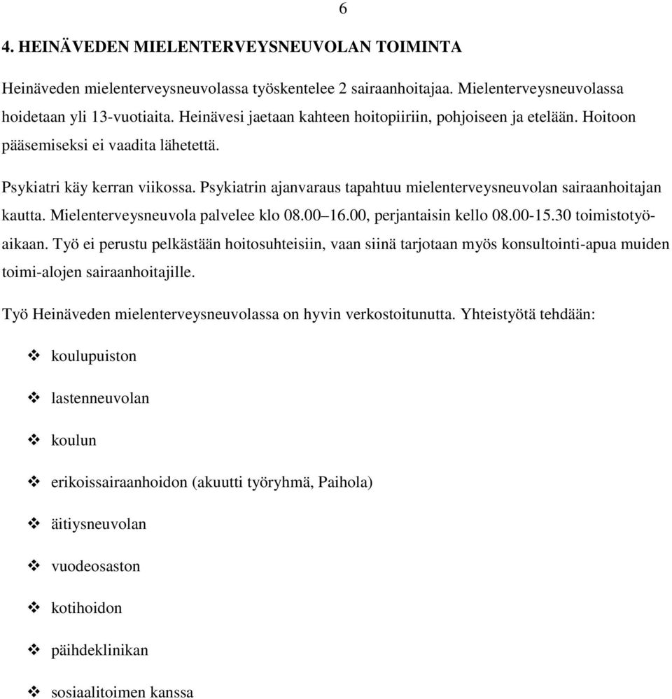 Psykiatrin ajanvaraus tapahtuu mielenterveysneuvolan sairaanhoitajan kautta. Mielenterveysneuvola palvelee klo 08.00 16.00, perjantaisin kello 08.00-15.30 toimistotyöaikaan.