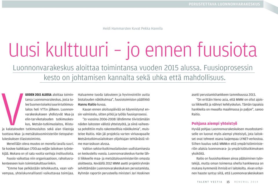 V UODEN 2015 ALUSSA aloittaa toimintansa Luonnonvarakeskus, josta tulee Suomen toiseksi suurin tutkimuslaitos heti VTT:n jälkeen.
