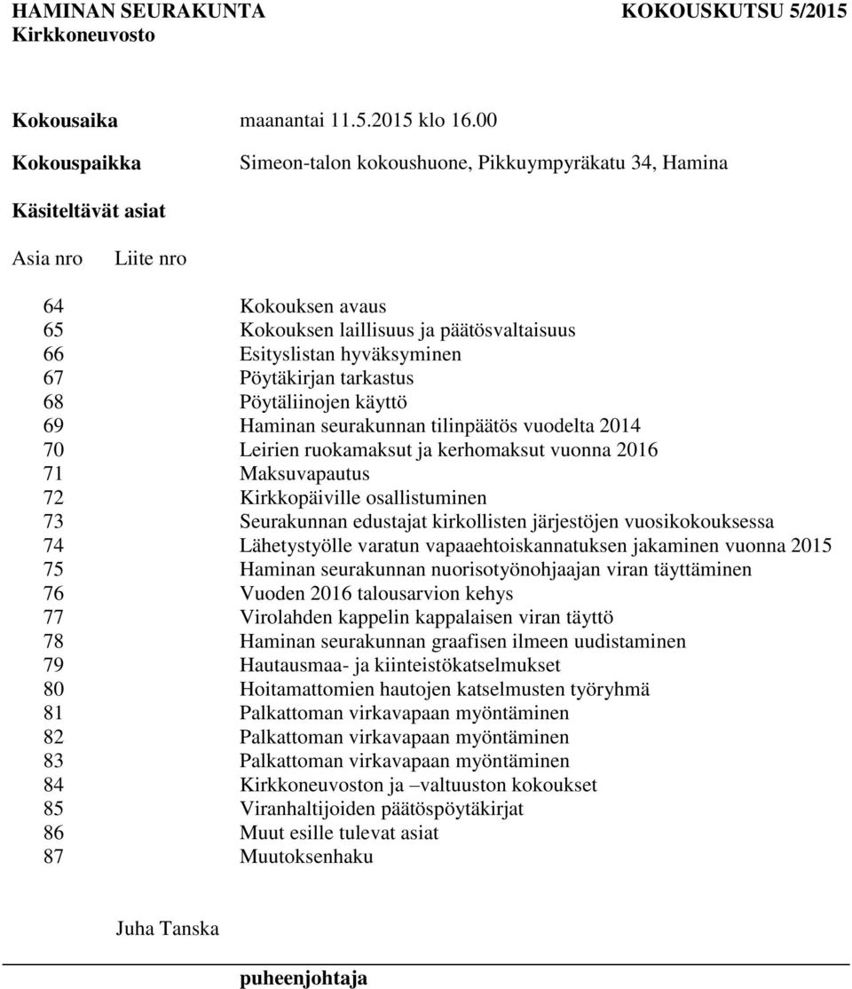 Pöytäkirjan tarkastus 68 Pöytäliinojen käyttö 69 Haminan seurakunnan tilinpäätös vuodelta 2014 70 Leirien ruokamaksut ja kerhomaksut vuonna 2016 71 Maksuvapautus 72 Kirkkopäiville osallistuminen 73
