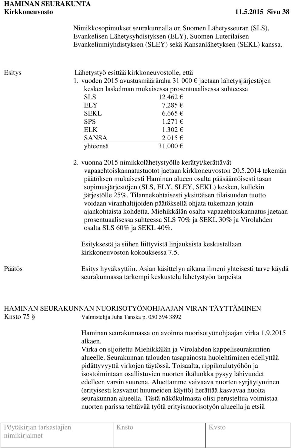 Lähetystyö esittää kirkkoneuvostolle, että 1. vuoden 2015 avustusmääräraha 31 000 jaetaan lähetysjärjestöjen kesken laskelman mukaisessa prosentuaalisessa suhteessa SLS 12.462 ELY 7.285 SEKL 6.