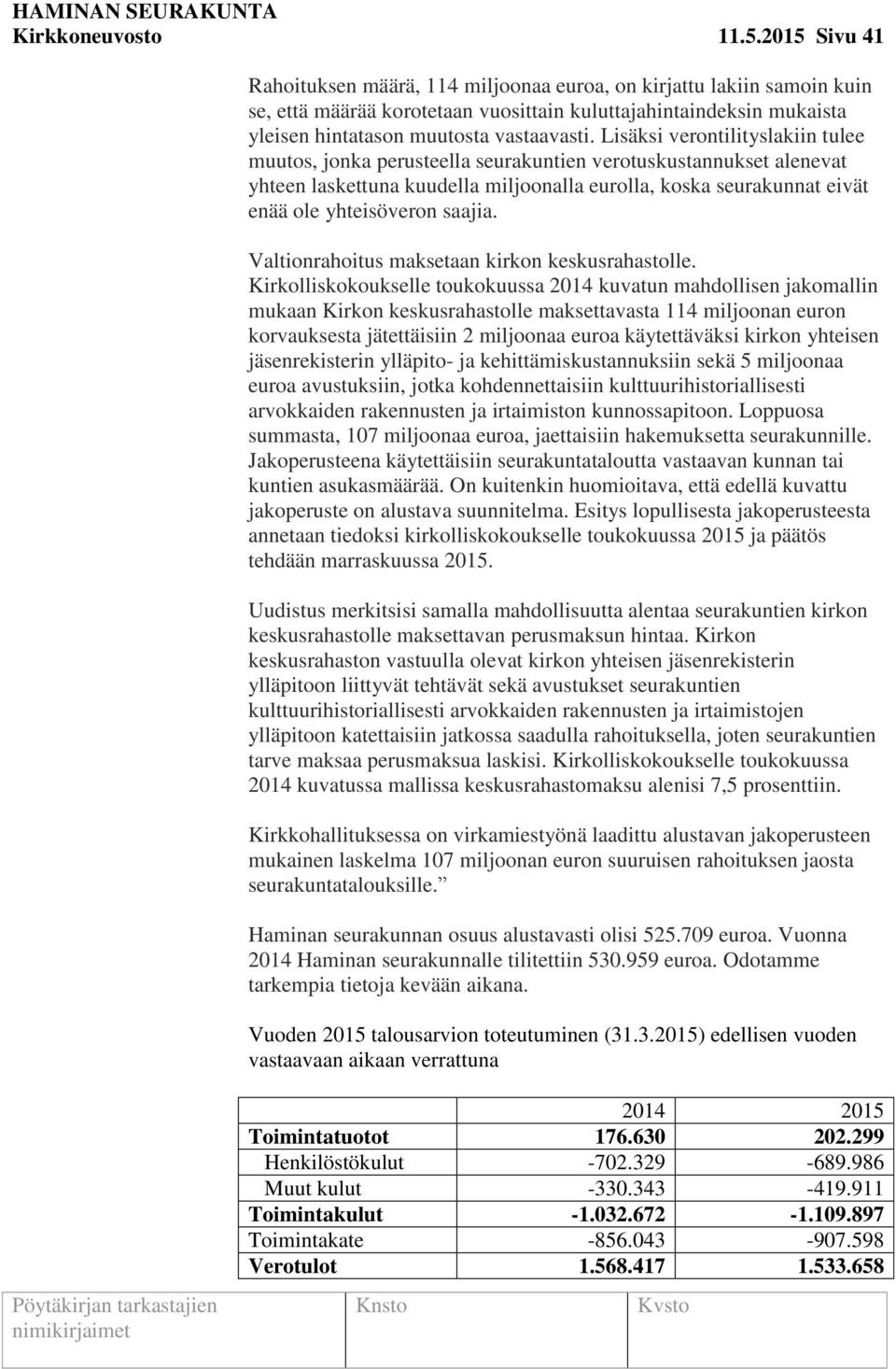 Lisäksi verontilityslakiin tulee muutos, jonka perusteella seurakuntien verotuskustannukset alenevat yhteen laskettuna kuudella miljoonalla eurolla, koska seurakunnat eivät enää ole yhteisöveron