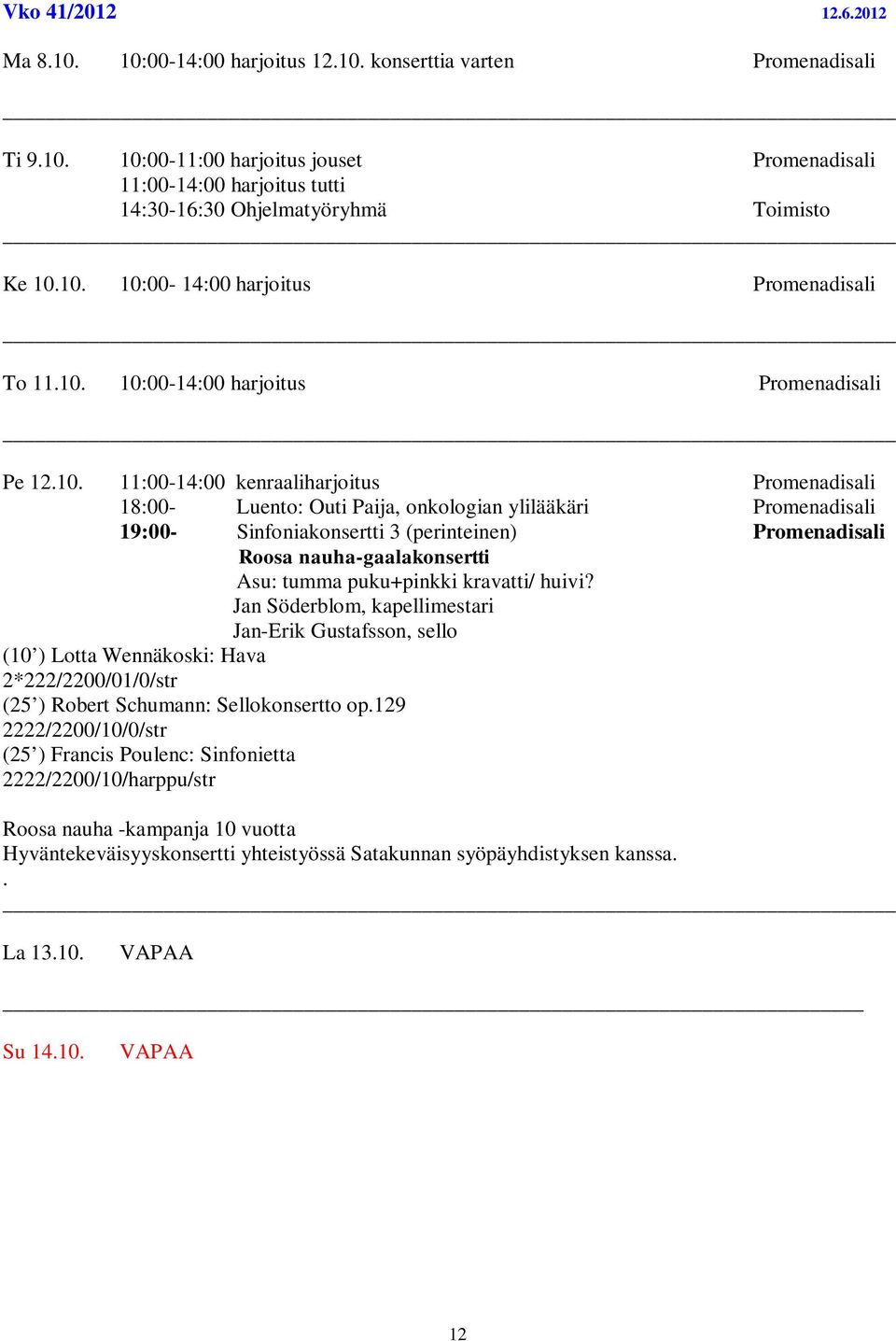Promenadisali 19:00- Sinfoniakonsertti 3 (perinteinen) Promenadisali Roosa nauha-gaalakonsertti Asu: tumma puku+pinkki kravatti/ huivi?