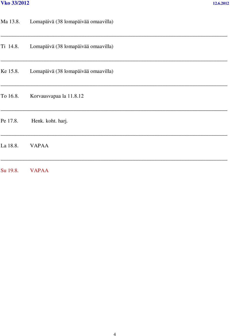 8. Lomapäivä (38 lomapäivää omaavilla) To 16.8. Korvausvapaa la 11.