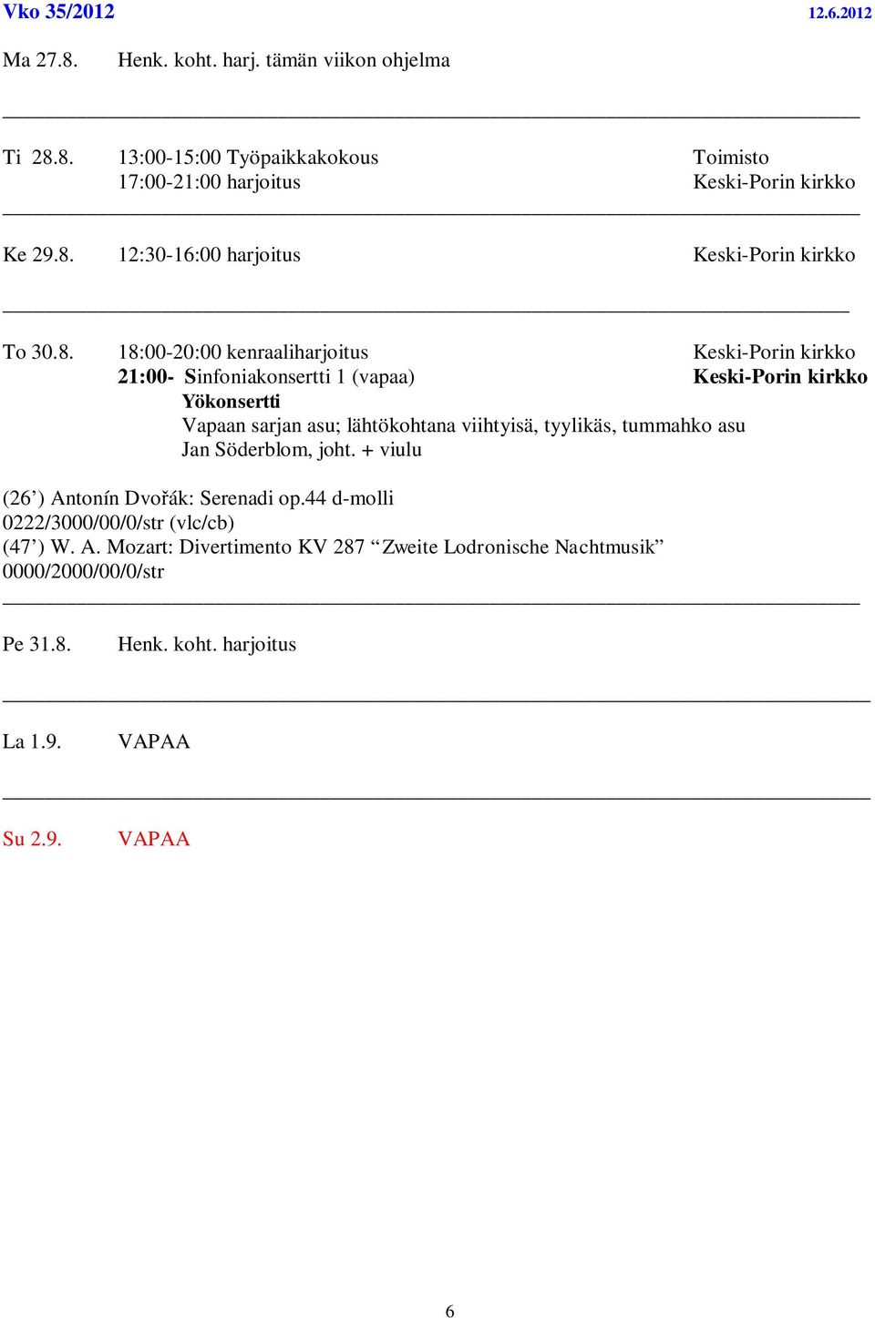 Yökonsertti Vapaan sarjan asu; lähtökohtana viihtyisä, tyylikäs, tummahko asu Jan Söderblom, joht. + viulu (26 ) Antonín Dvo ák: Serenadi op.